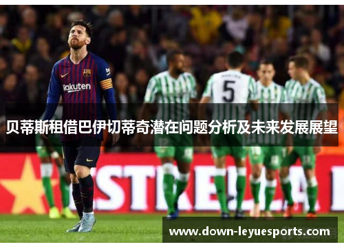 贝蒂斯租借巴伊切蒂奇潜在问题分析及未来发展展望