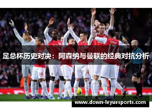 足总杯历史对决：阿森纳与曼联的经典对抗分析