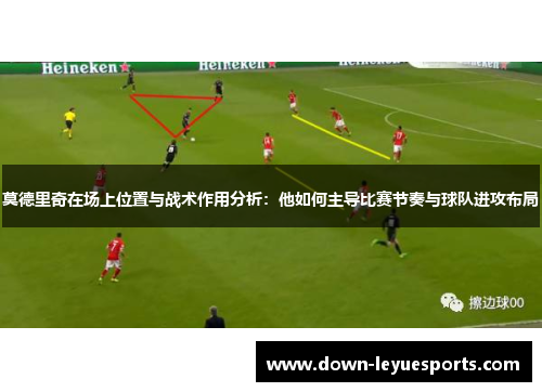 莫德里奇在场上位置与战术作用分析：他如何主导比赛节奏与球队进攻布局