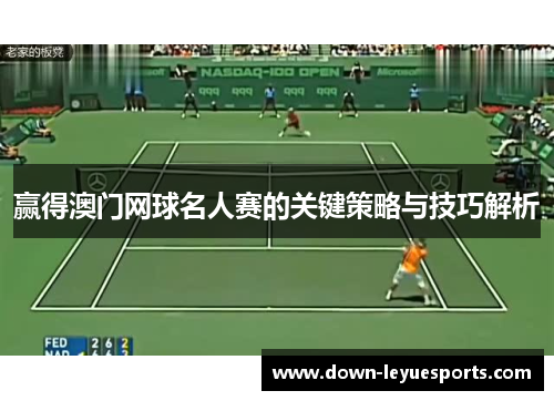 赢得澳门网球名人赛的关键策略与技巧解析