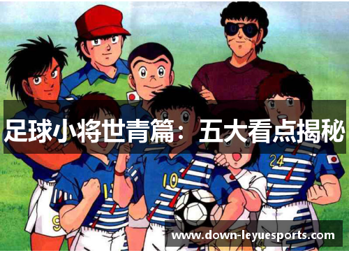 足球小将世青篇：五大看点揭秘
