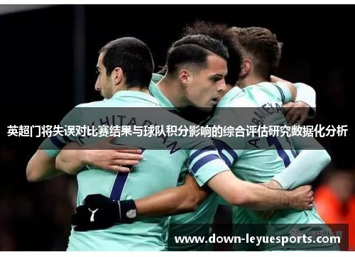 英超门将失误对比赛结果与球队积分影响的综合评估研究数据化分析