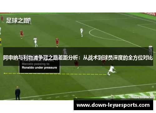 阿申纳与利物浦争冠之路差距分析：从战术到球员深度的全方位对比