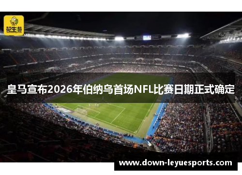 皇马宣布2026年伯纳乌首场NFL比赛日期正式确定 皇马宣布2026年伯纳乌首场NFL比赛日期正式确定